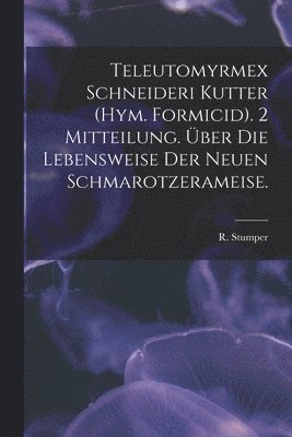 Teleutomyrmex Schneideri Kutter (Hym. Formicid). 2 Mitteilung. Über Die Lebensweise Der Neuen Schmarotzerameise. 1