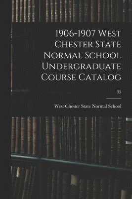 1906-1907 West Chester State Normal School Undergraduate Course Catalog; 35 1