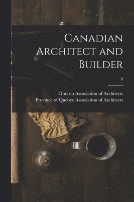 Canadian Architect and Builder; 6 1