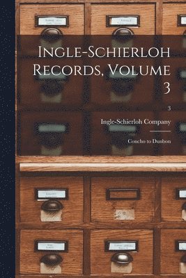 bokomslag Ingle-Schierloh Records, Volume 3: Concho to Dunbon; 3