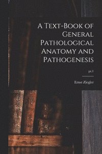 bokomslag A Text-book of General Pathological Anatomy and Pathogenesis; pt.1