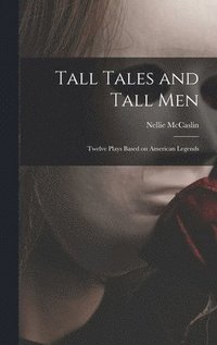 bokomslag Tall Tales and Tall Men; Twelve Plays Based on American Legends