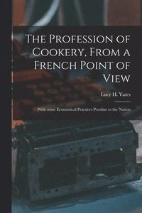 bokomslag The Profession of Cookery, From a French Point of View [electronic Resource]