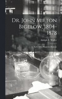 bokomslag Dr. John Milton Bigelow, 1804-1878: an Early Ohio Physician-botanist