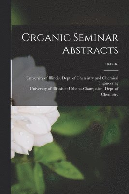 Organic Seminar Abstracts; 1945-46 1