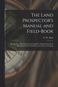 bokomslag The Land Prospector's Manual and Field-book [microform]