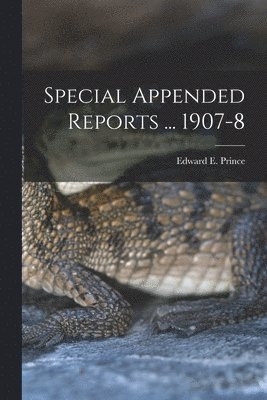 Edward E. (Edward Ernest) Prince - Special Appended Reports ... 1907-8 [microform], Häftad