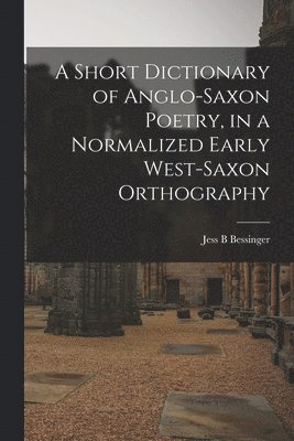 Jess B. Bessinger, Jess B Bessinger - A Short Dictionary of Anglo-Saxon Poetry, in a Normalized Early West-Saxon Orthography, Häftad