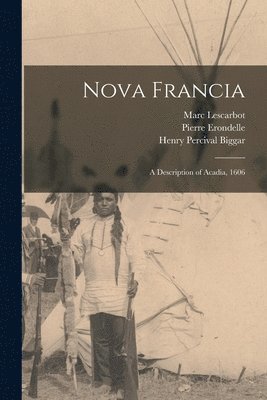 Nova Francia: a Description of Acadia, 1606 1