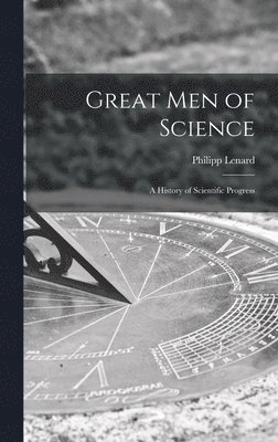 Philipp 1862-1947 Lenard, Philipp Lenard - Great Men of Science; a History of Scientific Progress, Inbunden