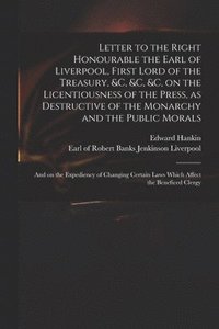bokomslag Letter to the Right Honourable the Earl of Liverpool, First Lord of the Treasury, &c, &c, &c, on the Licentiousness of the Press, as Destructive of the Monarchy and the Public Morals