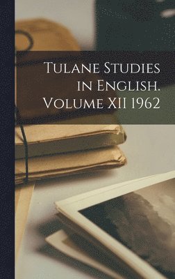 Tulane Studies in English. Volume XII 1962 1