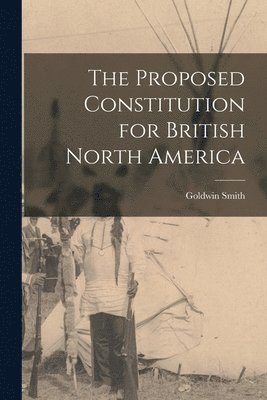 The Proposed Constitution for British North America [microform] 1