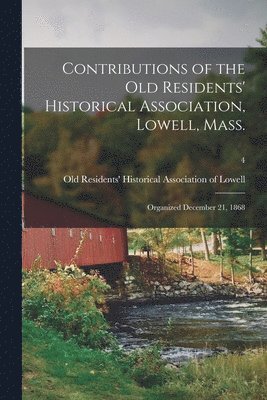 Contributions of the Old Residents' Historical Association, Lowell, Mass. 1