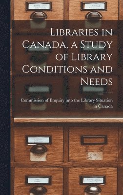 Libraries in Canada, a Study of Library Conditions and Needs, Inbunden