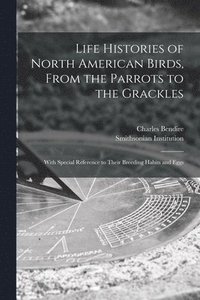 bokomslag Life Histories of North American Birds, From the Parrots to the Grackles [microform]