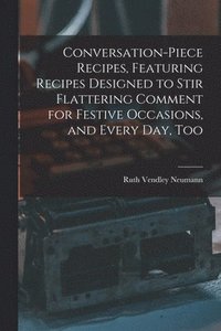 bokomslag Conversation-piece Recipes, Featuring Recipes Designed to Stir Flattering Comment for Festive Occasions, and Every Day, Too