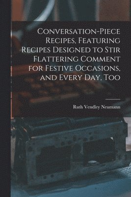 Ruth Vendley Neumann - Conversation-piece Recipes, Featuring Recipes Designed to Stir Flattering Comment for Festive Occasions, and Every Day, Too, Häftad
