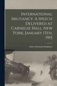 bokomslag International Militancy. A Speech Delivered at Carnegie Hall, New York, January 13th, 1915