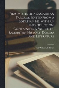 bokomslag Fragments of a Samaritan Targum, Edited From a Bodleian Ms. With an Introduction, Containing a Sketch of Samaritan History, Dogma and Literature