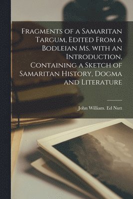 bokomslag Fragments of a Samaritan Targum, Edited From a Bodleian Ms. With an Introduction, Containing a Sketch of Samaritan History, Dogma and Literature