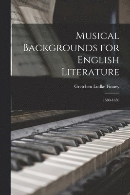 Musical Backgrounds for English Literature: 1580-1650 1