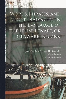 John Gottlieb Ernestus Heckewelder, Moses  Fmo Rpjcb Brown, Nicholas  Fmo Rpjcb Brown - Words, Phrases, and Short Dialogues, in the Language of the Lenni Lenape, or Delaware Indians., Häftad