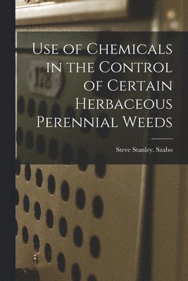 Steve Stanley Szabo - Use of Chemicals in the Control of Certain Herbaceous Perennial Weeds, Häftad