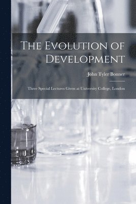 The Evolution of Development; Three Special Lectures Given at University College, London 1