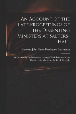 Account of the Late Proceedings of the Dissenting Ministers at Salters-Hall
