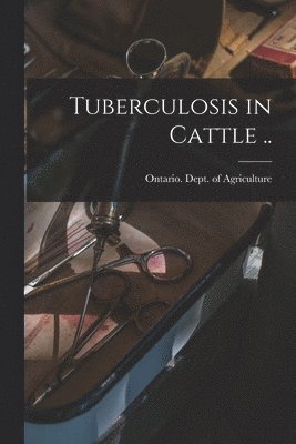 Ontario Dept of Agriculture - Tuberculosis in Cattle .., Häftad