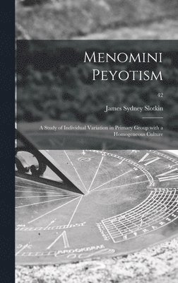 bokomslag Menomini Peyotism: a Study of Individual Variation in Primary Group With a Homogeneous Culture; 42