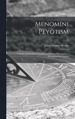 Menomini Peyotism: a Study of Individual Variation in Primary Group With a Homogeneous Culture; 42 1