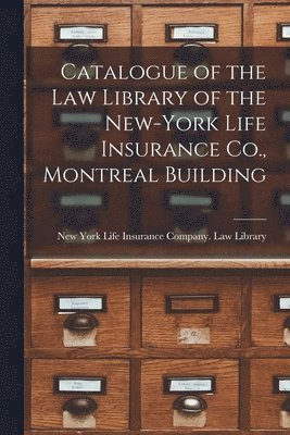 Catalogue of the Law Library of the New-York Life Insurance Co., Montreal Building [microform] 1