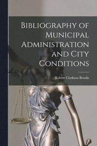 bokomslag Bibliography of Municipal Administration and City Conditions