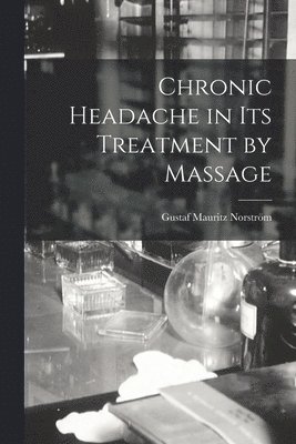 Gustaf Mauritz Norstro&776;m - Chronic Headache in Its Treatment by Massage, Häftad