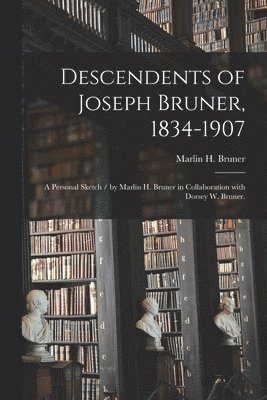 bokomslag Descendents of Joseph Bruner, 1834-1907: a Personal Sketch / by Marlin H. Bruner in Collaboration With Dorsey W. Bruner.