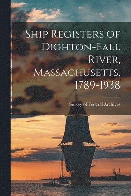Ship Registers of Dighton-Fall River, Massachusetts, 1789-1938, Häftad