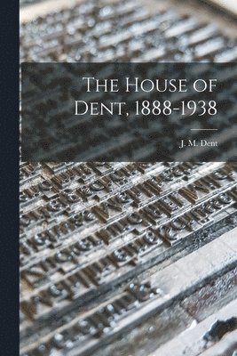 The House of Dent, 1888-1938 1