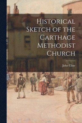 John Cline - Historical Sketch of the Carthage Methodist Church, Häftad
