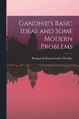 Gandhiji's Basic Ideas and Some Modern Problems 1