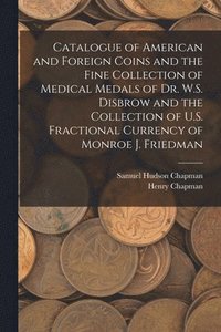 bokomslag Catalogue of American and Foreign Coins and the Fine Collection of Medical Medals of Dr. W.S. Disbrow and the Collection of U.S. Fractional Currency of Monroe J. Friedman