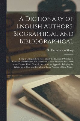 R. Farquharson (Robert Farquha Sharp - Dictionary of English Authors, Biographical and Bibliographical; Being a Compendious Account of the Lives and Writings of Upwards of 800 British and American Writers From the Year 1400 to the Present Time. New Ed., Rev., With an Appendix Bringing The..., Häftad