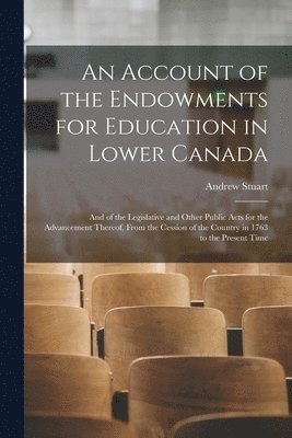 bokomslag An Account of the Endowments for Education in Lower Canada [microform]
