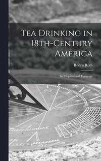 bokomslag Tea Drinking in 18th-century America: Its Etiquette and Equipage