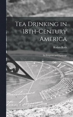 Tea Drinking in 18th-century America: Its Etiquette and Equipage 1