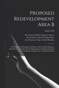bokomslag Proposed Redevelopment Area B: a Description of Existing Conditions of Arrested Development and a Recommendation for the Designation of a Redevelopme