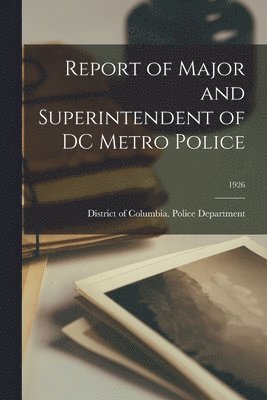 Report of Major and Superintendent of DC Metro Police; 1926 1