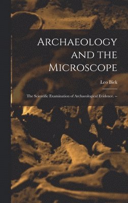 Archaeology and the Microscope: the Scientific Examination of Archaeological Evidence. --