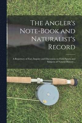 The Angler's Note-book and Naturalist's Record 1